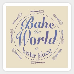 You bake the world a better place Magnet